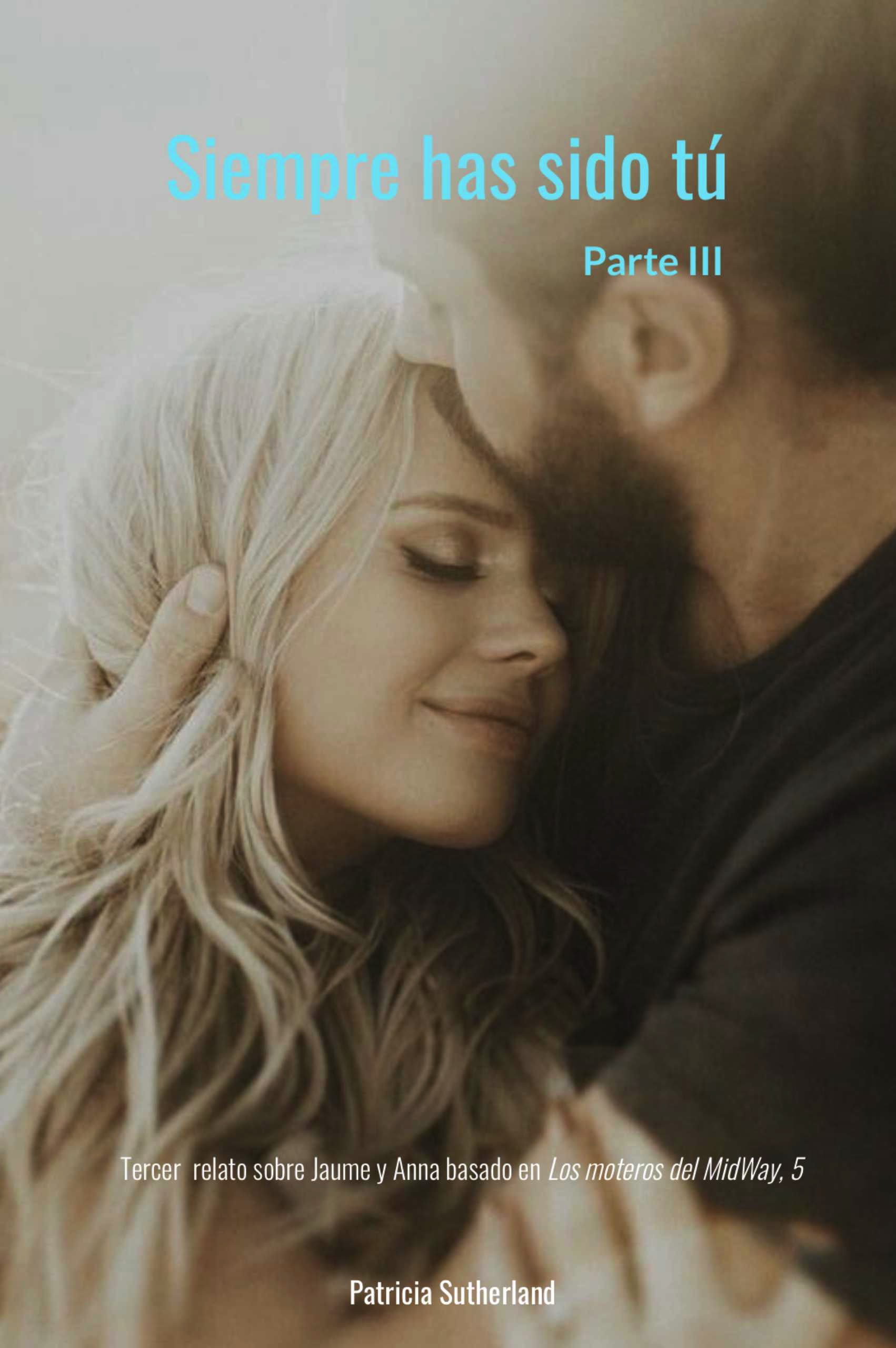 Siempre has sido tú. Parte III, de Patricia Sutherland