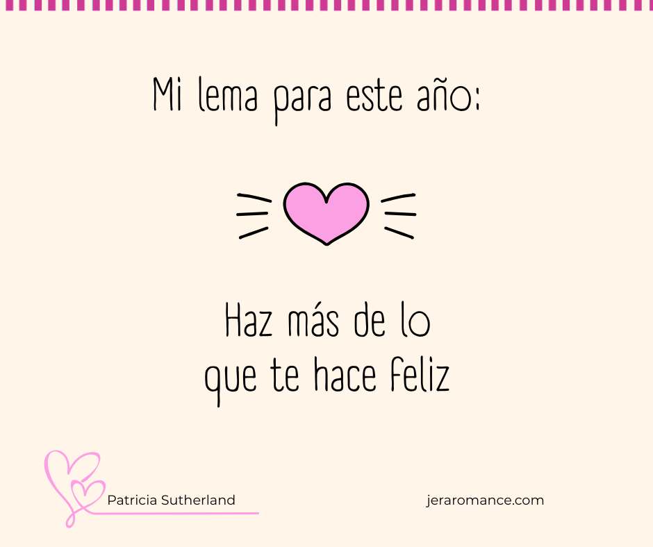 «Haz más de lo que te hace feliz», por Patricia Sutherland.