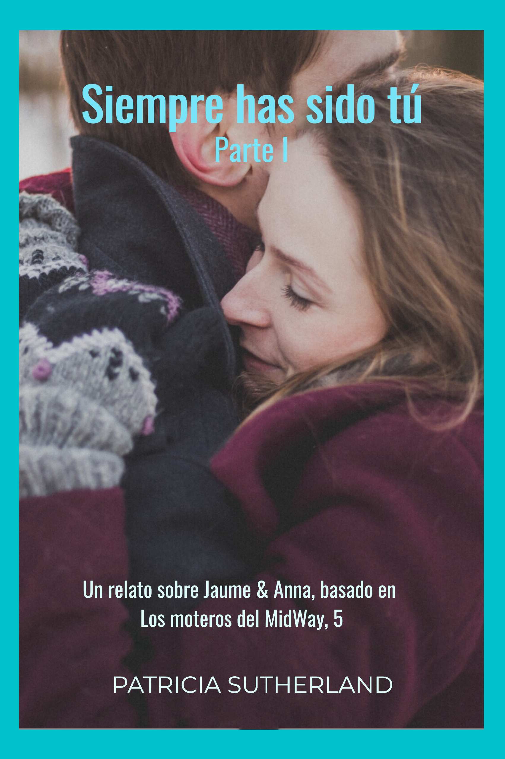 Siempre has sido tú. Parte I, de Patricia Sutherland. Un relato sobre Jaume y Anna, basado en Los moteros del MidWay, 5.