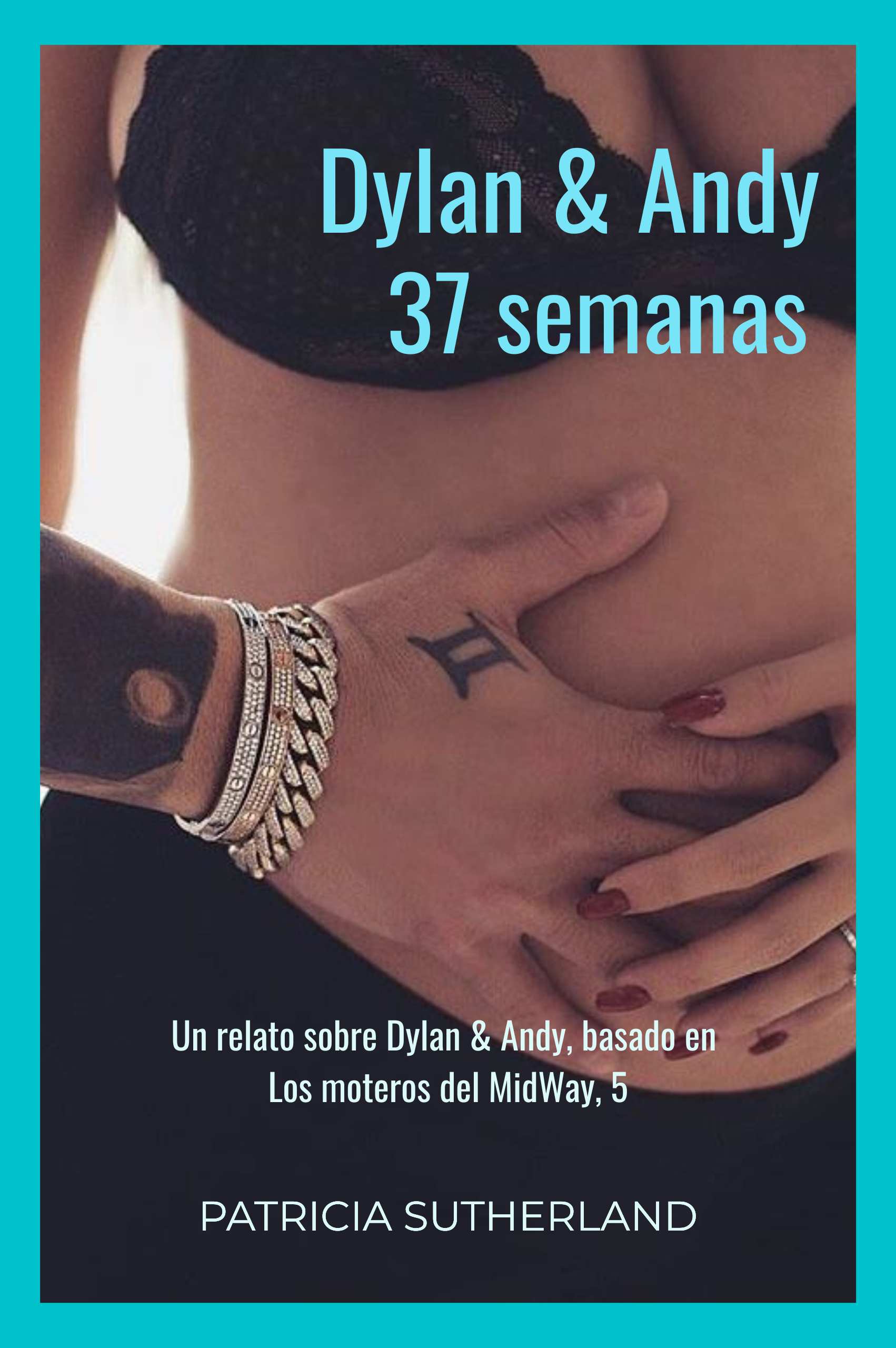 «Dylan & Andy: 37 semanas», de Patricia Sutherland. Quinta entrega de la mini serie «Dylan y Andy», basado en Los moteros del MidWay, 5. Noticias inesperadas. Menorca.