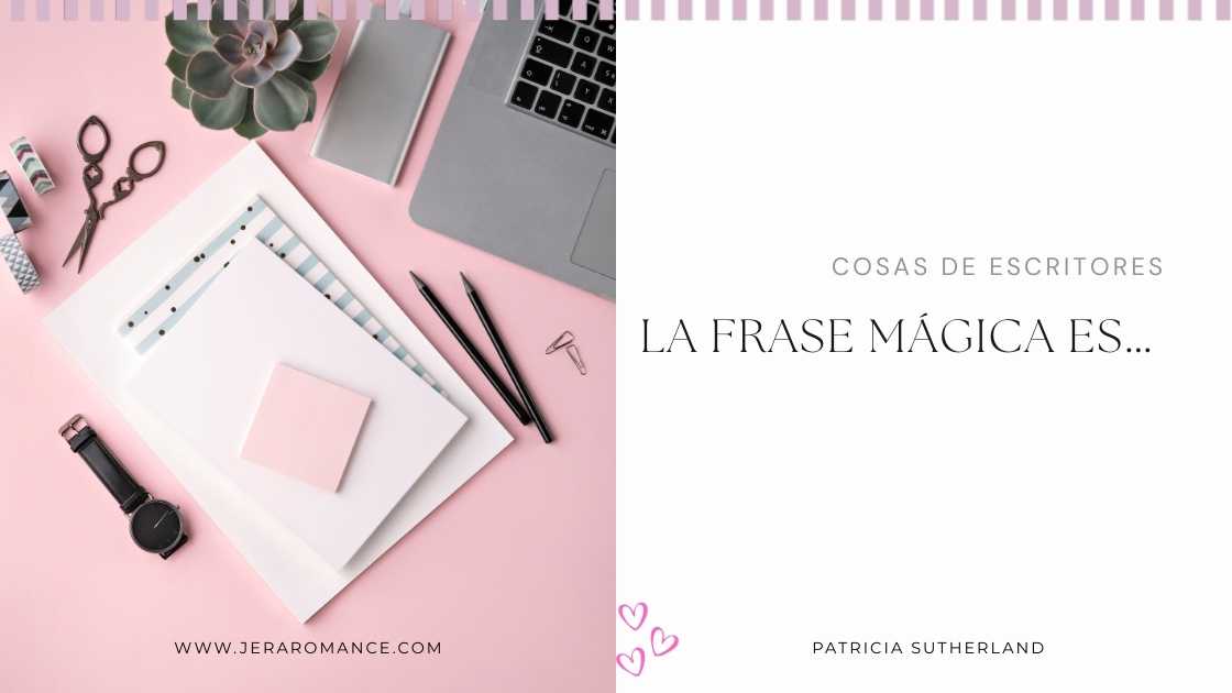 Post 3/2025: Cosas de escritores: La frase mágica es...